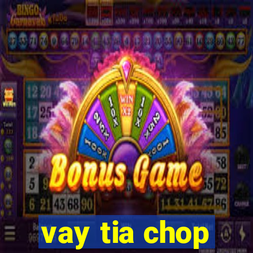 vay tia chop