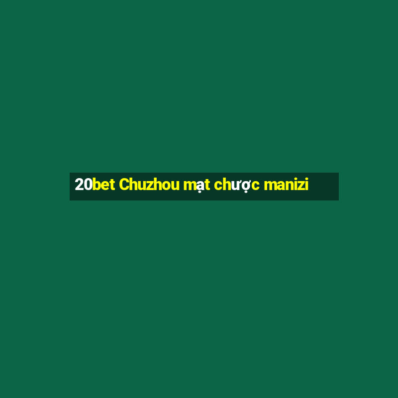 20bet Chuzhou mạt chược manizi