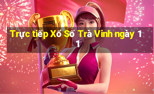 Trực tiếp Xổ Số Trà Vinh ngày 11