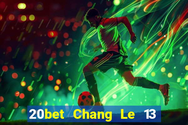 20bet Chang Le 13 shui 8 Tải về