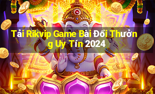 Tải Rikvip Game Bài Đổi Thưởng Uy Tín 2024