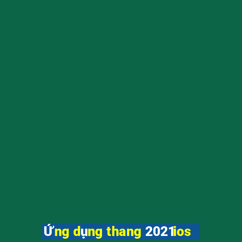 Ứng dụng thang 2021ios