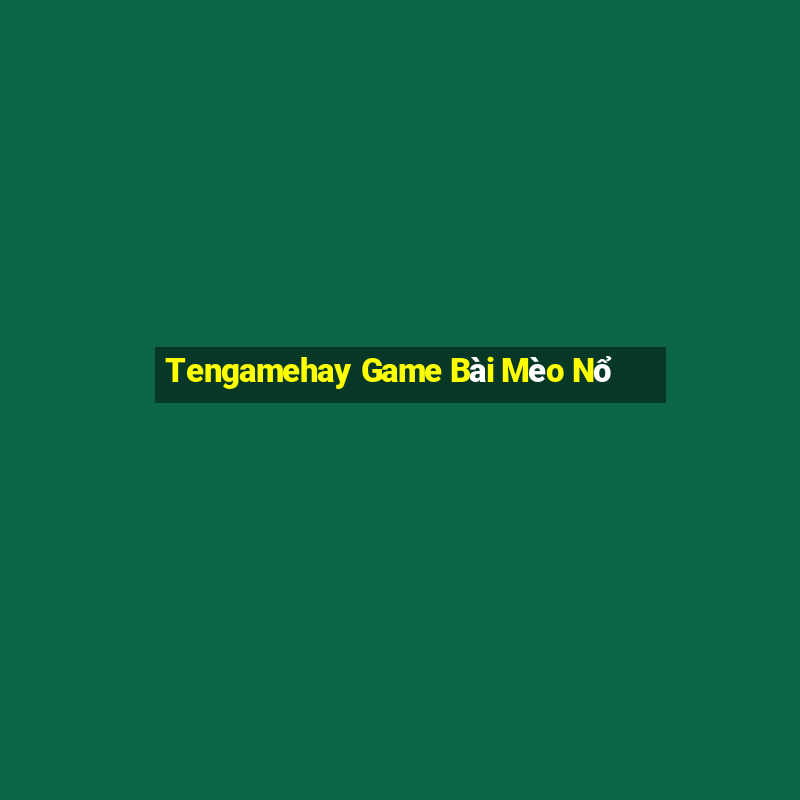 Tengamehay Game Bài Mèo Nổ