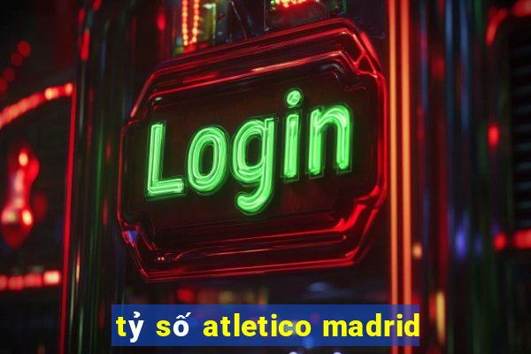 tỷ số atletico madrid