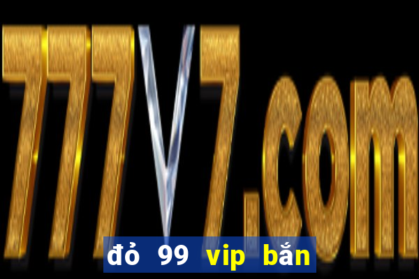 đỏ 99 vip bắn cá nổ hũ