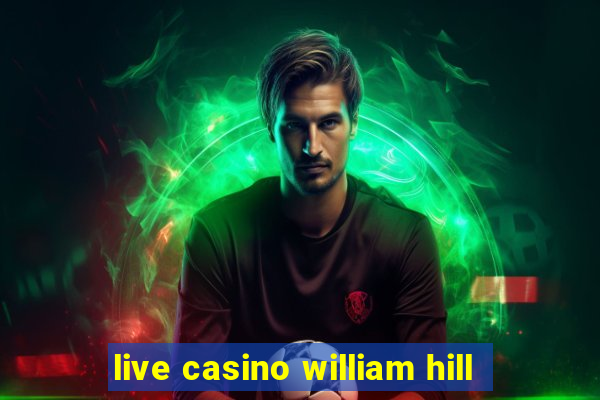 live casino william hill