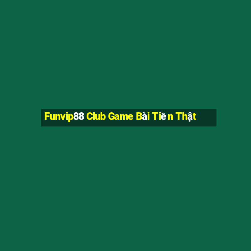 Funvip88 Club Game Bài Tiền Thật