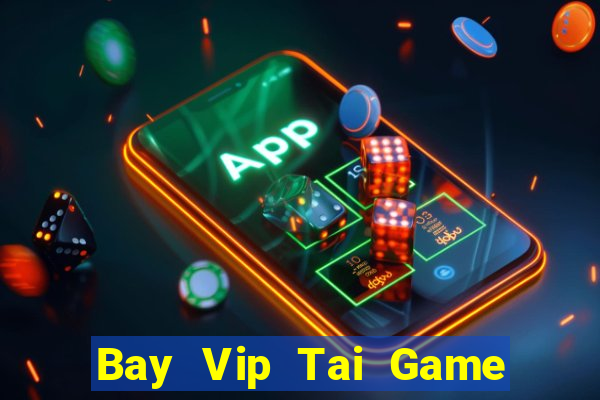 Bay Vip Tai Game Bài Đổi Thưởng Uy Tín