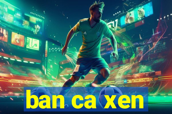 ban ca xen