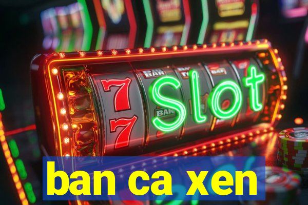 ban ca xen