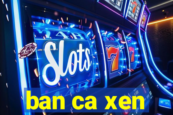 ban ca xen