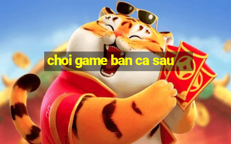 choi game ban ca sau