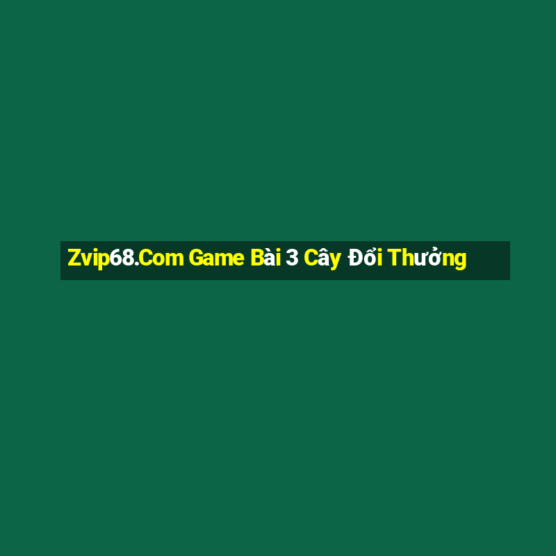 Zvip68.Com Game Bài 3 Cây Đổi Thưởng