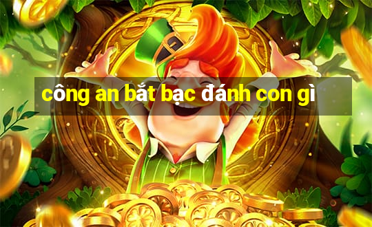 công an bắt bạc đánh con gì