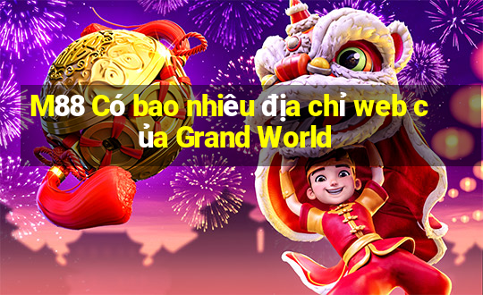 M88 Có bao nhiêu địa chỉ web của Grand World