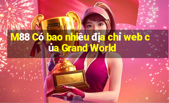 M88 Có bao nhiêu địa chỉ web của Grand World