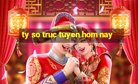 ty so truc tuyen hom nay