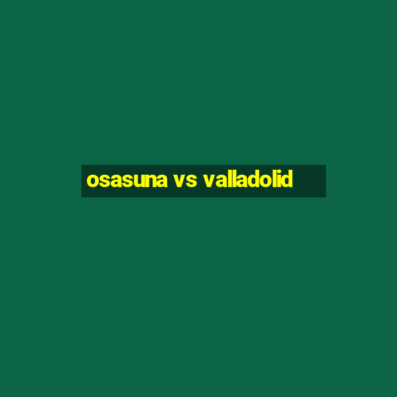 osasuna vs valladolid