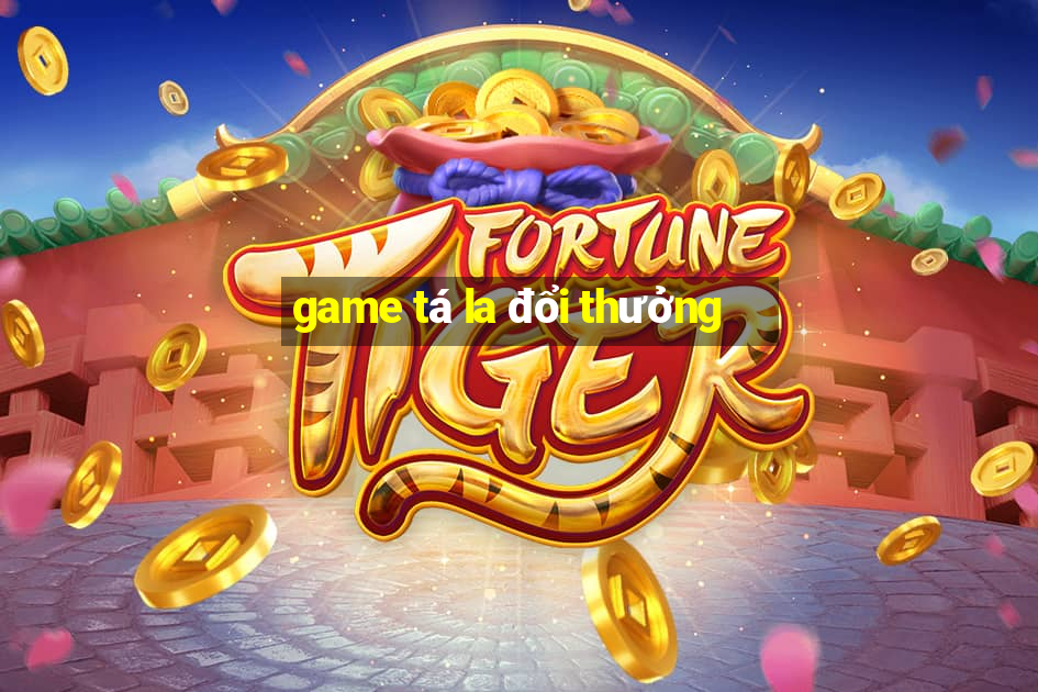 game tá la đổi thưởng