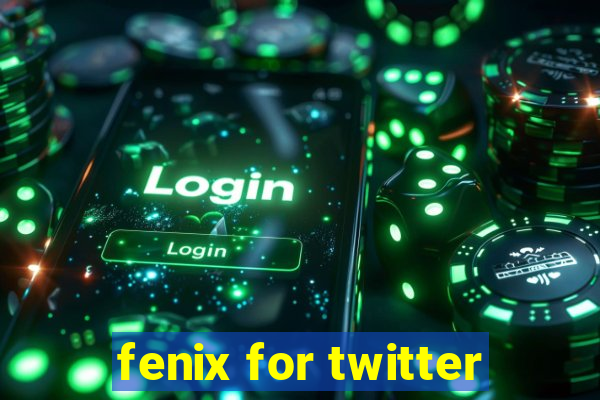 fenix for twitter