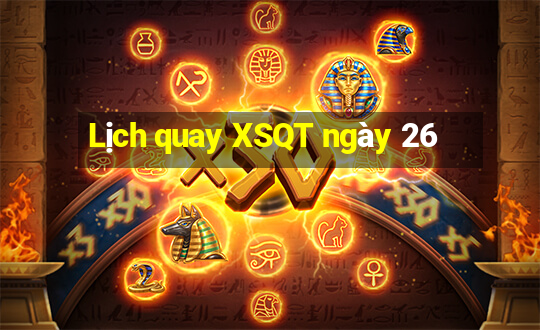 Lịch quay XSQT ngày 26