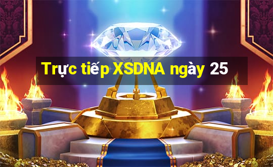 Trực tiếp XSDNA ngày 25