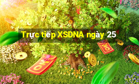 Trực tiếp XSDNA ngày 25