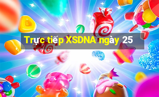 Trực tiếp XSDNA ngày 25