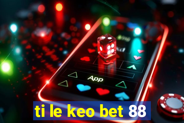 ti le keo bet 88