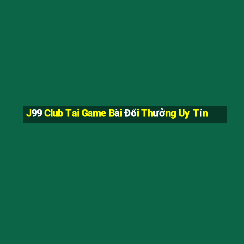 J99 Club Tai Game Bài Đổi Thưởng Uy Tín