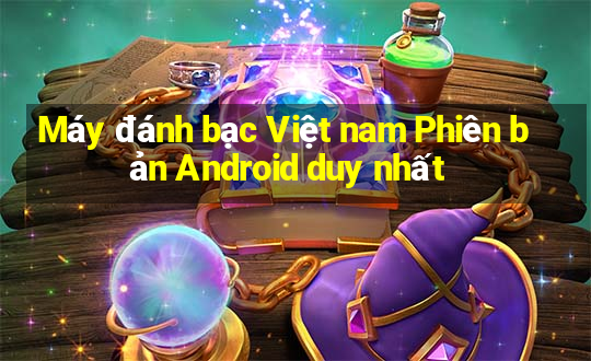 Máy đánh bạc Việt nam Phiên bản Android duy nhất