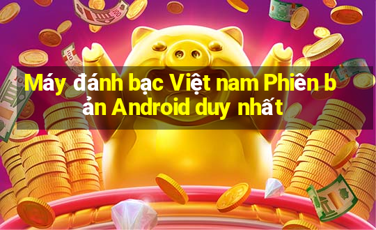 Máy đánh bạc Việt nam Phiên bản Android duy nhất