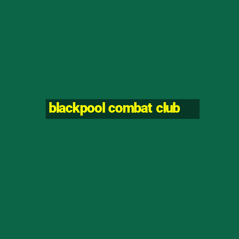 blackpool combat club