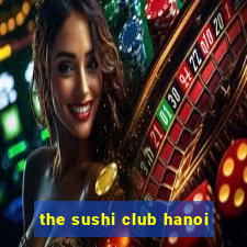 the sushi club hanoi