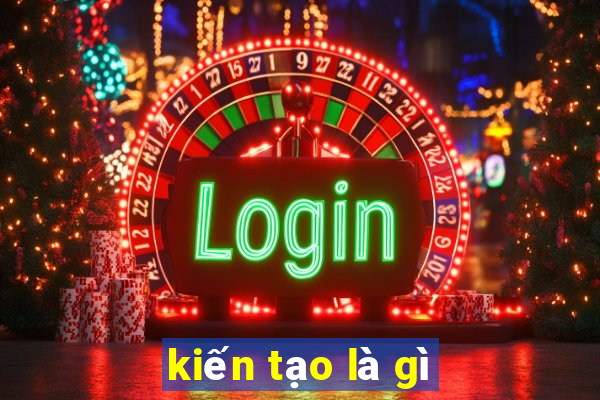 kiến tạo là gì