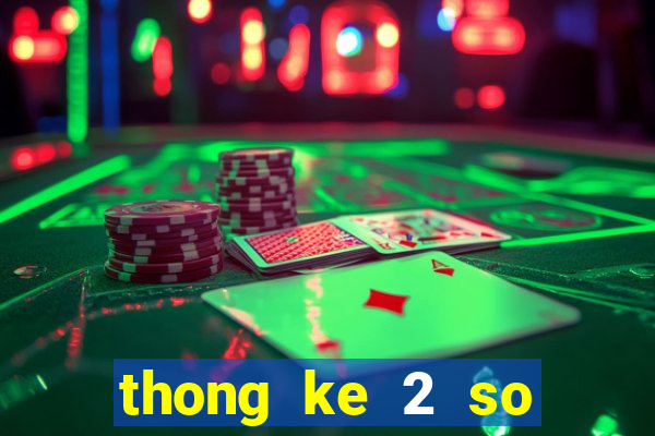 thong ke 2 so cuoi theo tuan