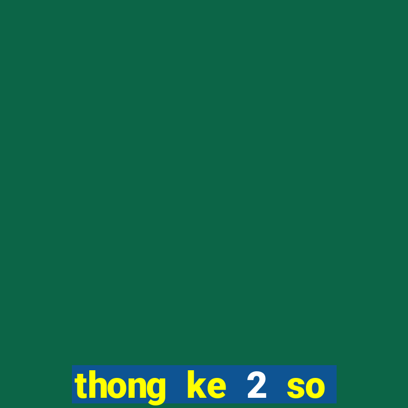 thong ke 2 so cuoi theo tuan