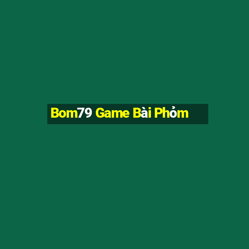 Bom79 Game Bài Phỏm