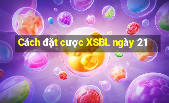 Cách đặt cược XSBL ngày 21