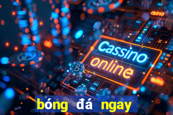 bóng đá ngay bây giờ