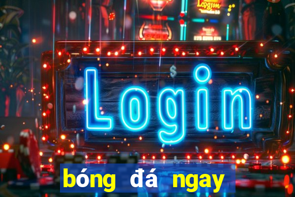 bóng đá ngay bây giờ