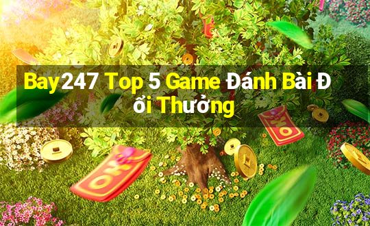 Bay247 Top 5 Game Đánh Bài Đổi Thưởng