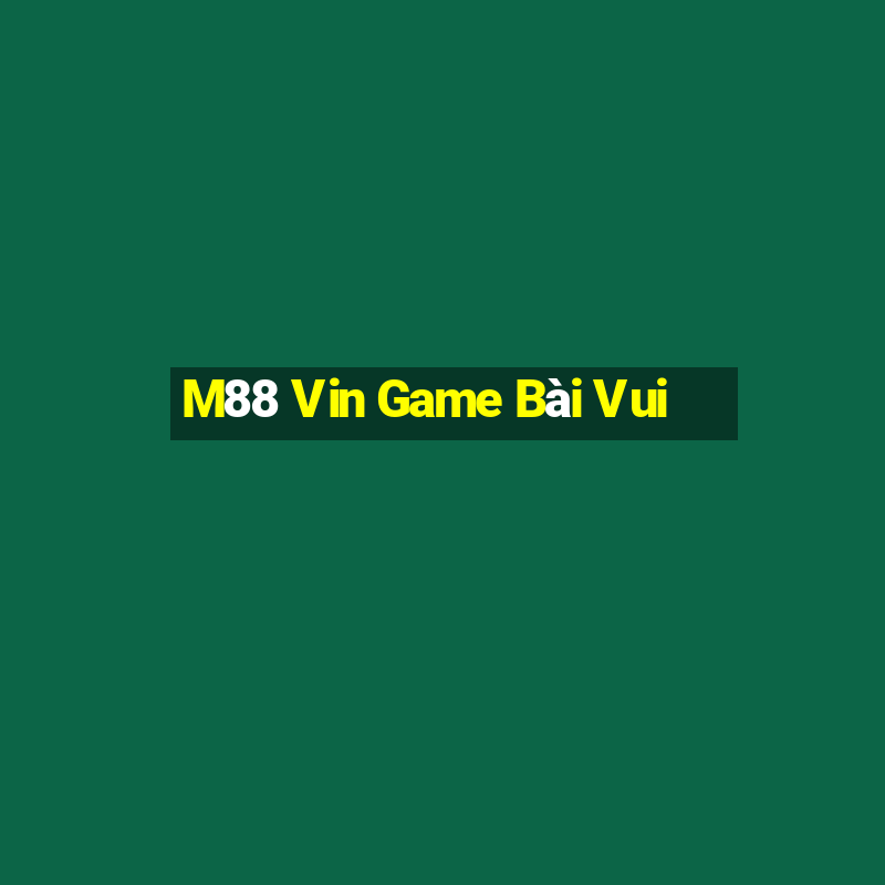 M88 Vin Game Bài Vui