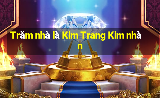 Trăm nhà là Kim Trang Kim nhàn