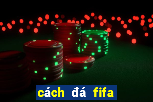 cách đá fifa online 4 hay