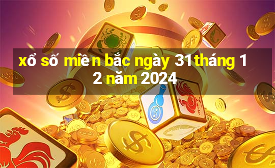 xổ số miền bắc ngày 31 tháng 12 năm 2024