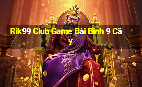 Rik99 Club Game Bài Binh 9 Cây