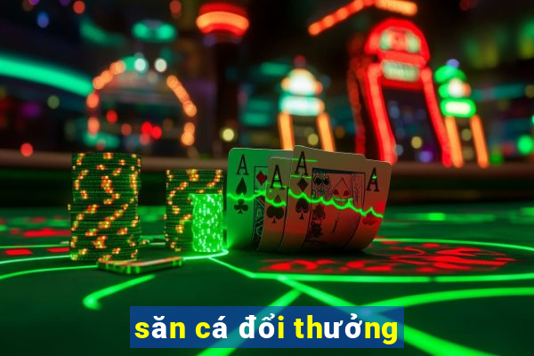 săn cá đổi thưởng