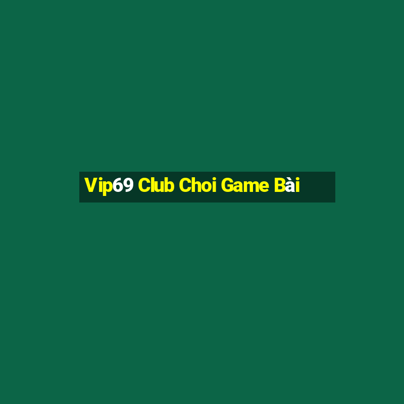 Vip69 Club Choi Game Bài