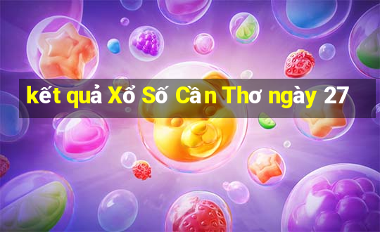 kết quả Xổ Số Cần Thơ ngày 27